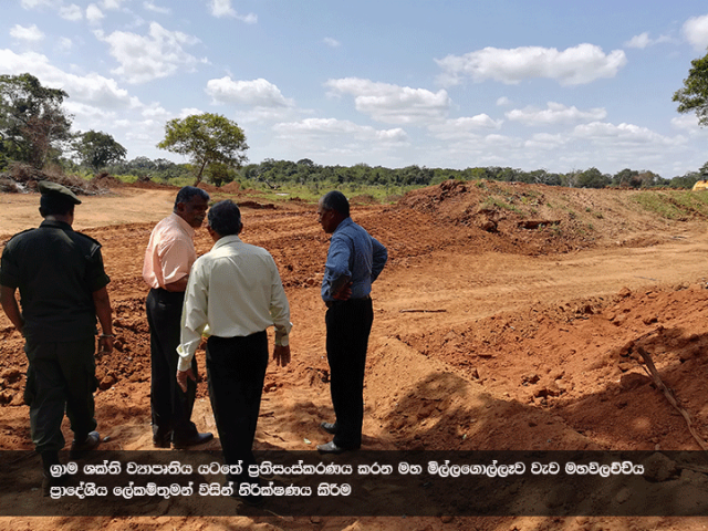 ග්‍රාම ශක්ති ව්‍යාපෘතිය යටතේ ප්‍රතිසංස්කරණය සිදු කරන මහ මිල්ලගොල්ලෑව වැව  ප්‍රාදේශීය ලේකම් තුමන් විසින් නිරීක්ෂණය කිරීම